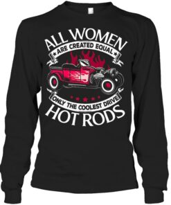 All Women Are Created Equal Only The Coolest Drive Hot Rod
