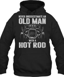 Never Underestimate An Old Man With A Hot Rod T-Shirts