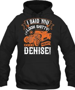 Hot Rod I Said You Look Shitty Goodnight Denise