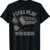 I Still Play With Blocks Shirt