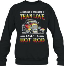 Nothing IS Stronger Than Love Except A Hot Rod T Shirt