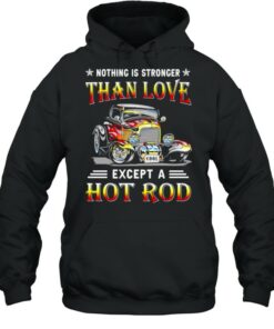 Nothing IS Stronger Than Love Except A Hot Rod T Shirt