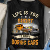 Life's Too Short To Drive Boring Cars Shirt