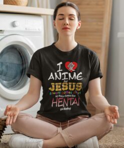 I Love Anime But Jesus Always Comes First So Turn Down The Hentai Shirt