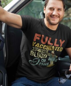 Fully vaccinated By The blood Of Jesus T Shirt