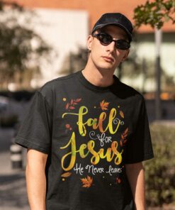 Fall For Jesus He Never Leaves Shirt