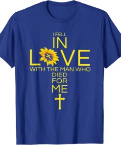 I Fell In Love With The Man Who Died For Me Christian T-Shirt