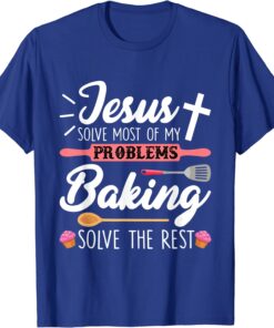 Jesus Solve Most Of My Problems Baking Solve The Rest T Shirt