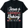 Jesus Solve Most Of My Problems Baking Solve The Rest T Shirt