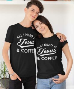 All I Need Is Jesus And Coffee Shirt