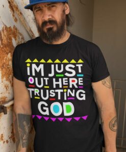 I'm Just Out Here Trusting God Shirt