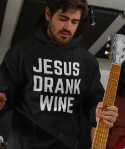 Jesus Drank Wine Shirt