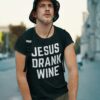 Jesus Drank Wine Shirt
