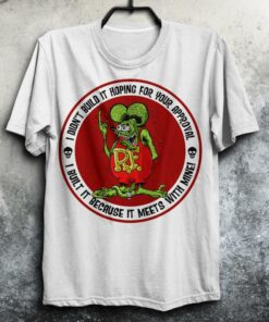 I Didn't Build It Hoping For Your Approval Rat Fink T Shirt