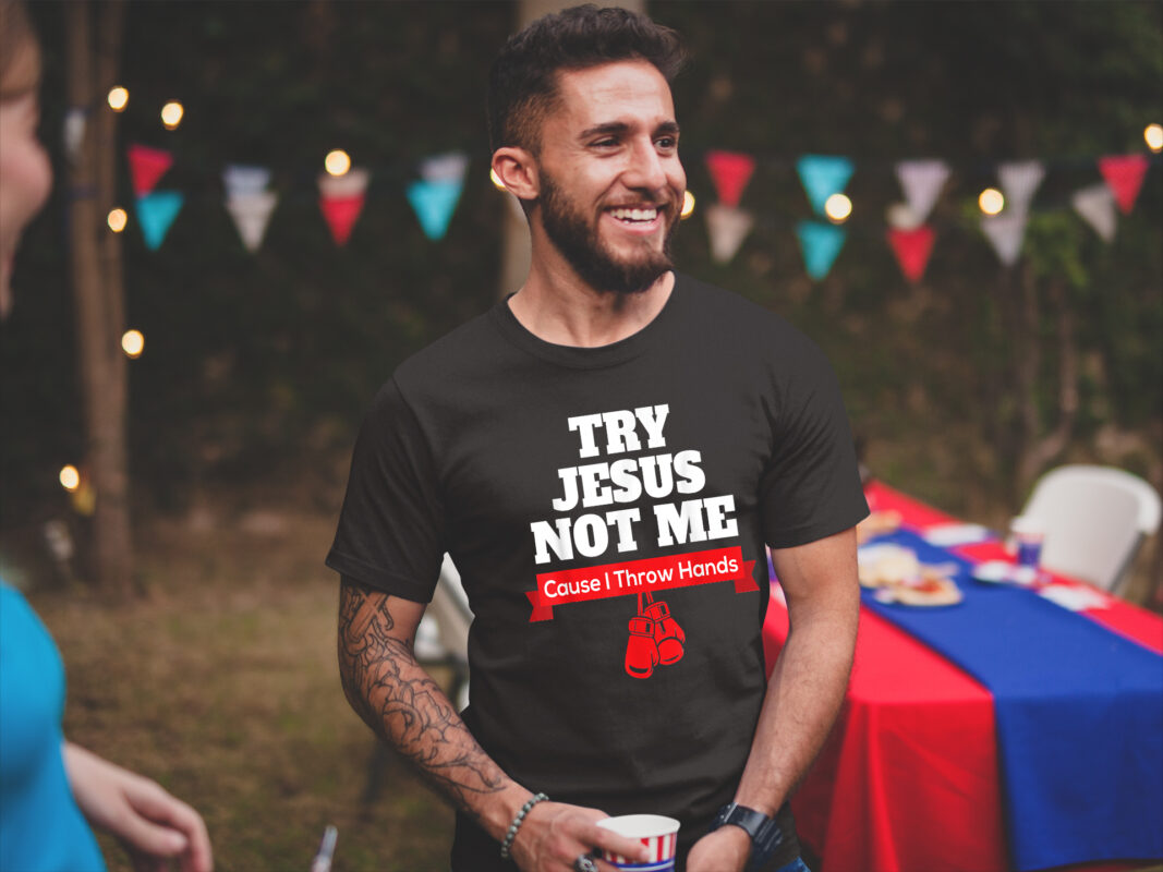 Try Jesus Not Me Cause I Throw Hands Shirt