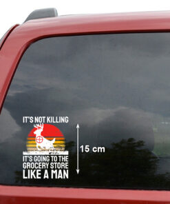 Funny Hunting Decals With Quote It's Not Killing It's Going To The Grocery Store Like A Man