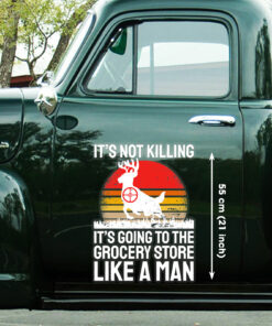Funny Hunting Decals With Quote It's Not Killing It's Going To The Grocery Store Like A Man