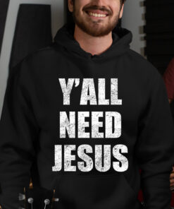 Y All Need Jesus Shirt