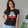 Try Jesus Not Me Shirt