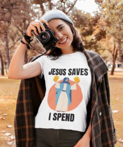 Jesus Saves I Spend Shirt