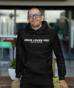 Jesus Loves You And Im Trying Shirt
