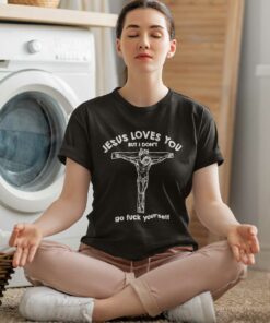Jesus Love You But I Don't Shirt