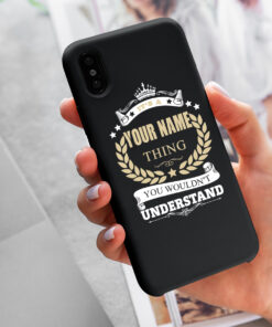 Personalized Phone Case Iphone XS Max It's A Your Name Thing You Wouldn't Understand Des3