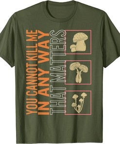 You Cannot Kill Me In Any Way That Matters Mushroom Fungi L Shirt