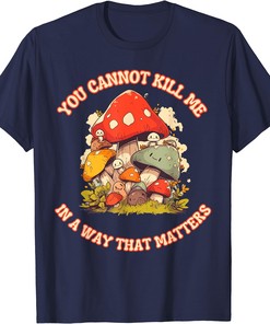 You Cannot Kill Me In a Way That Matters Mushroom T-Shirt